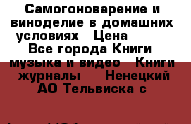 Самогоноварение и виноделие в домашних условиях › Цена ­ 200 - Все города Книги, музыка и видео » Книги, журналы   . Ненецкий АО,Тельвиска с.